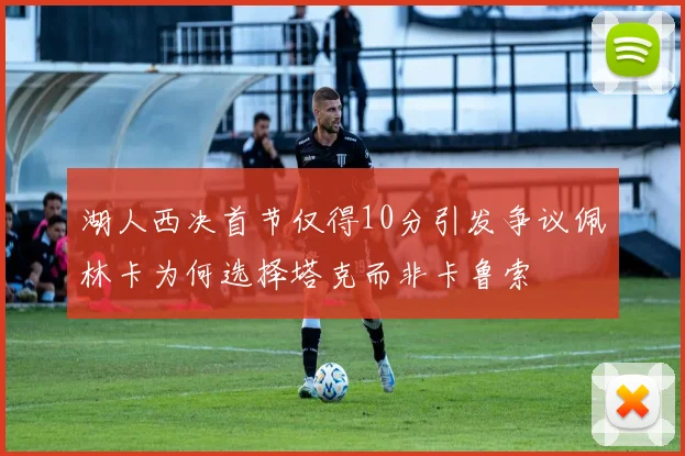 湖人西决首节仅得10分引发争议佩林卡为何选择塔克而非卡鲁索