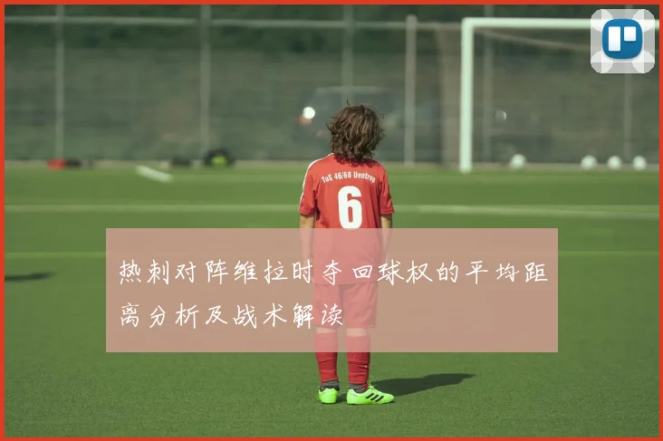 热刺对阵维拉时夺回球权的平均距离分析及战术解读
