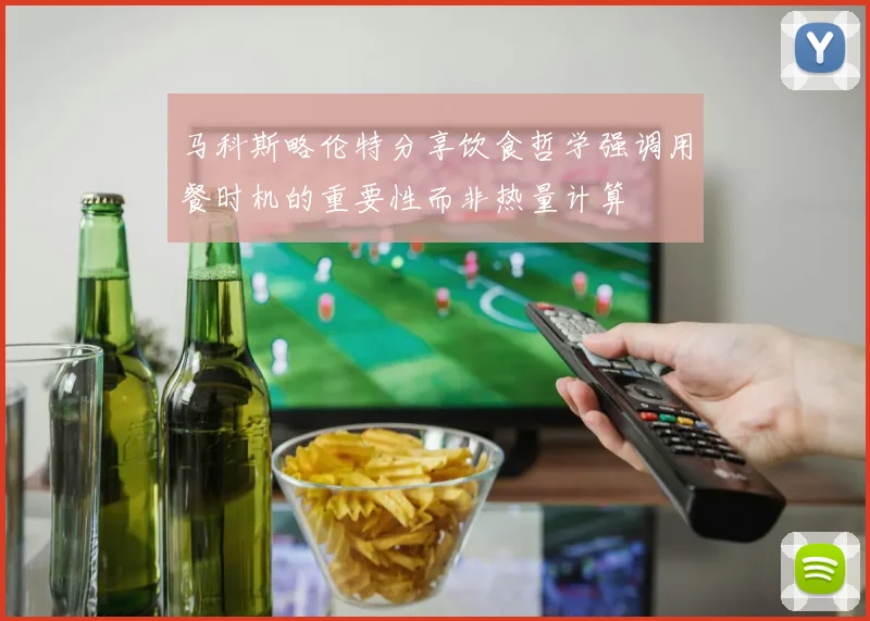 马科斯略伦特分享饮食哲学强调用餐时机的重要性而非热量计算
